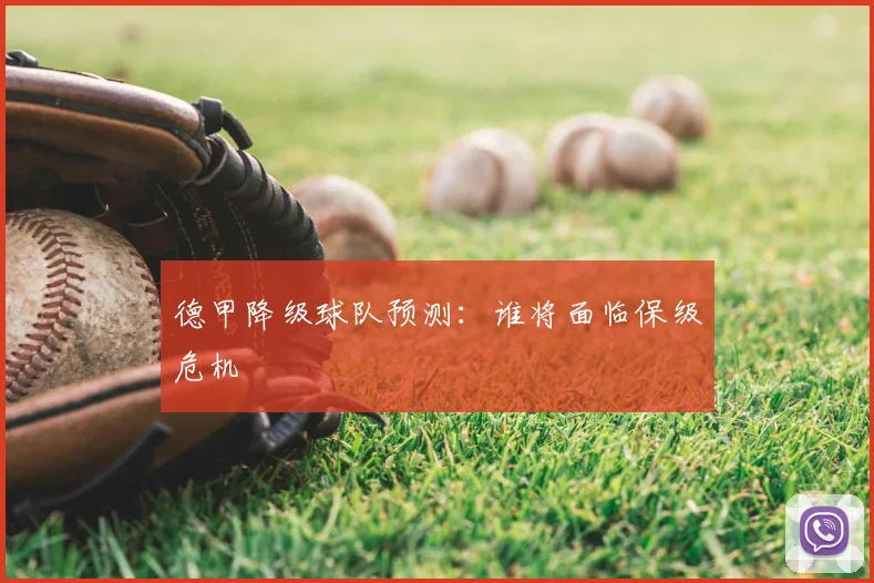 德甲降级球队预测：谁将面临保级危机