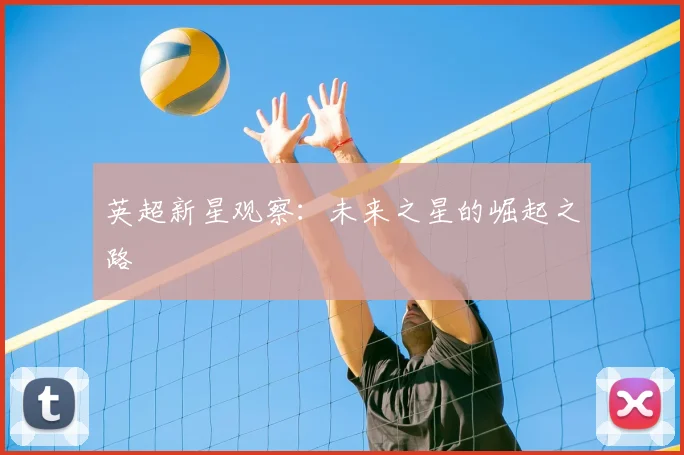 英超新星观察：未来之星的崛起之路